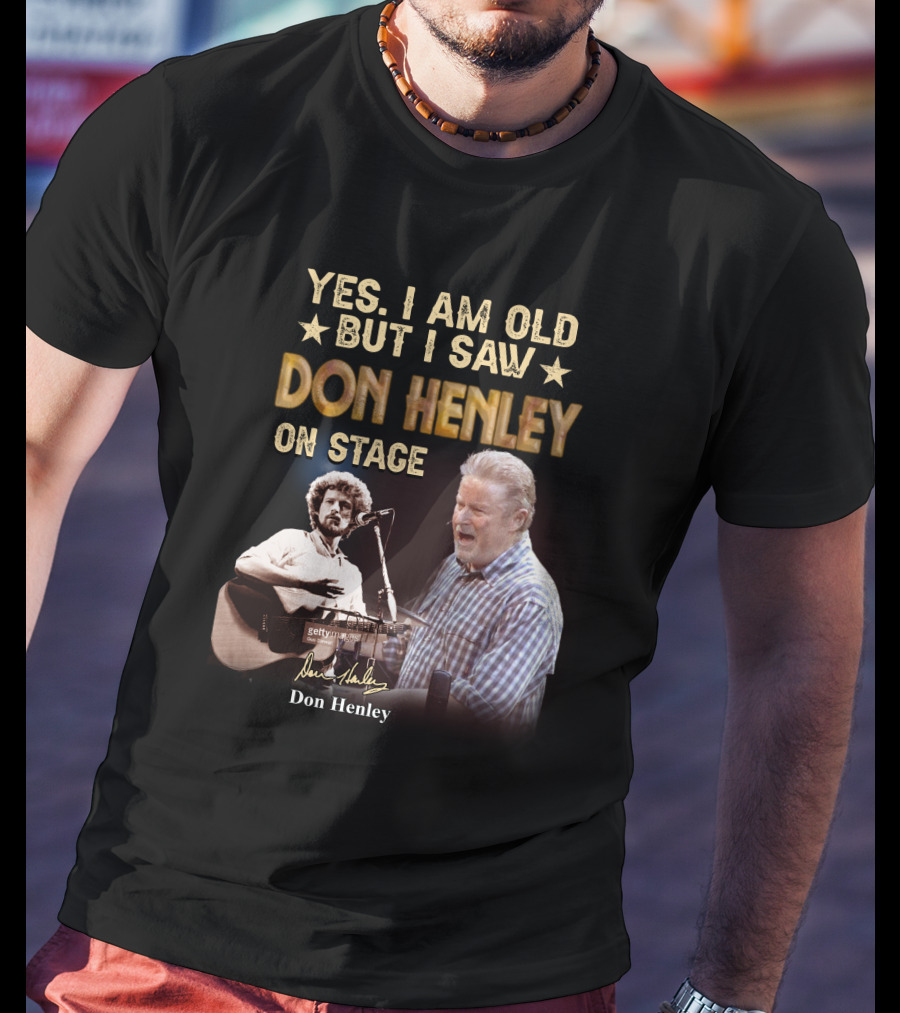 Yes I Am Old But I Saw Don Henley On Stage T-Shirt