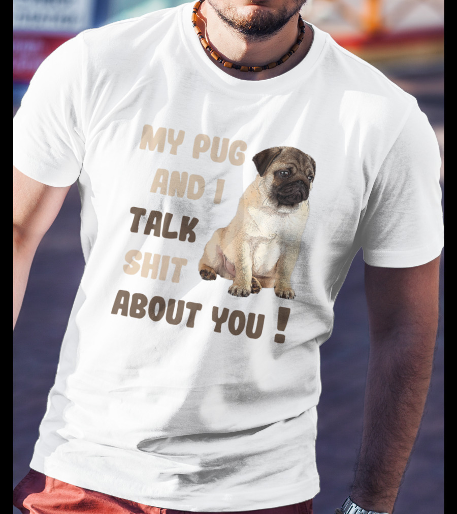 My Pug And I Talk Shit About You Funny Pets Lover Meme T-Shirt