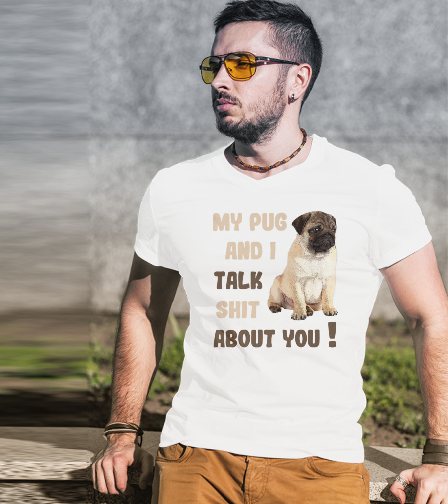 My Pug And I Talk Shit About You Funny Pets Lover Meme T-Shirt