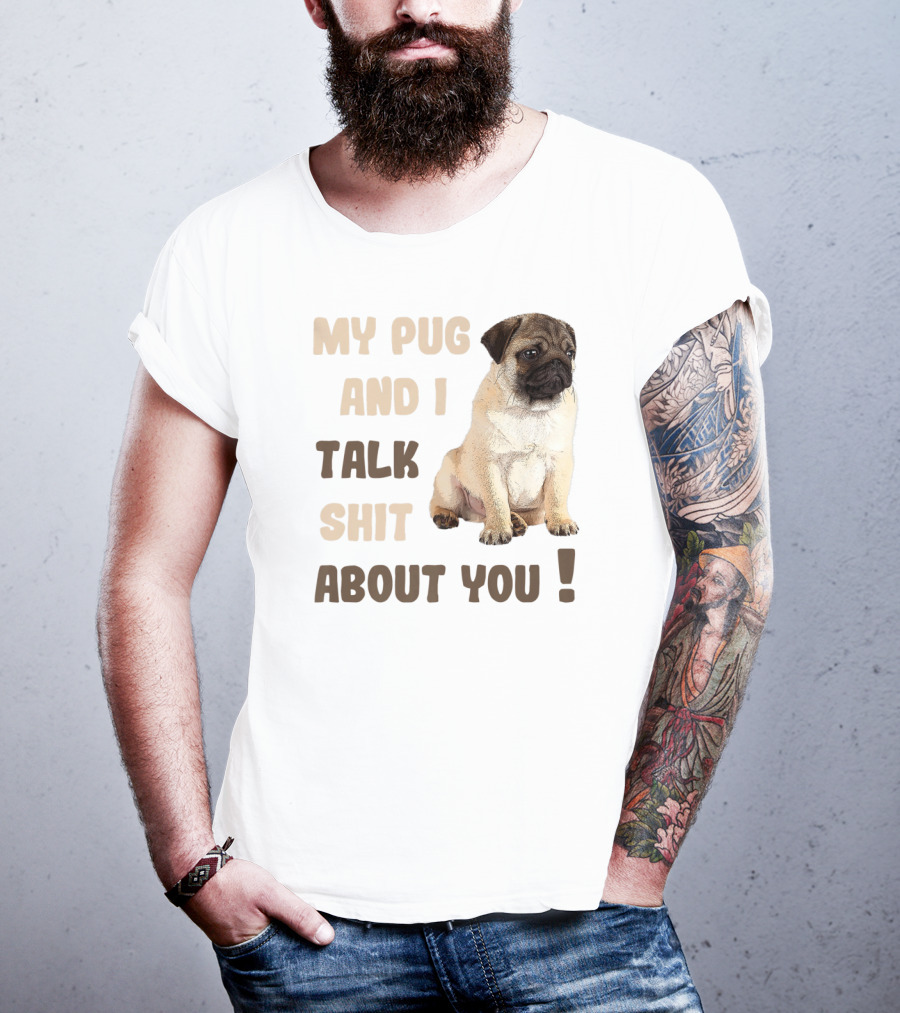 My Pug And I Talk Shit About You Funny Pets Lover Meme T-Shirt