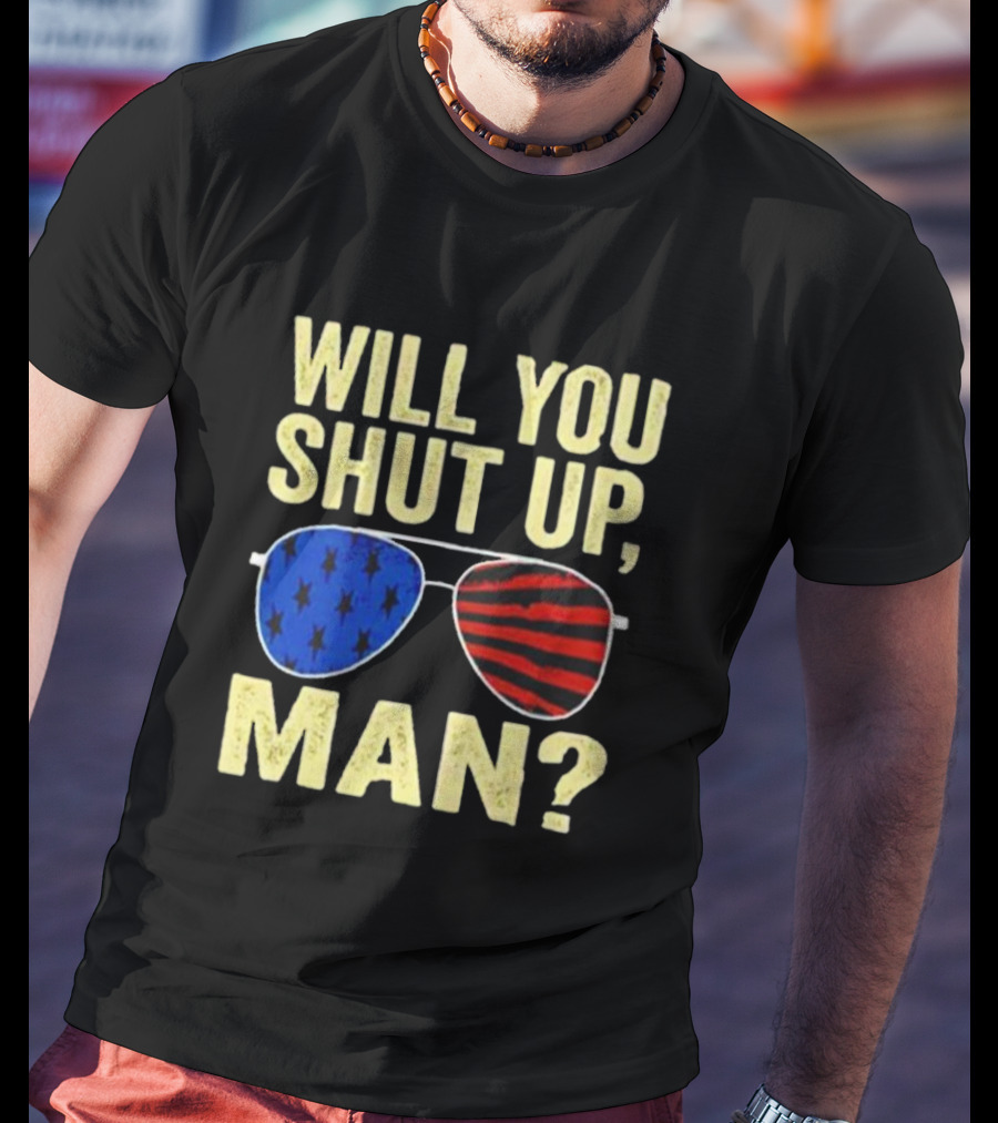 Will You Shut Up Man American Flag Glasses T-Shirt