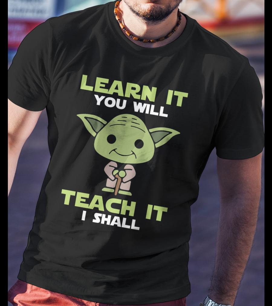 Learn It You Will Teach It I Shall Yoda Pop Culture T-Shirt
