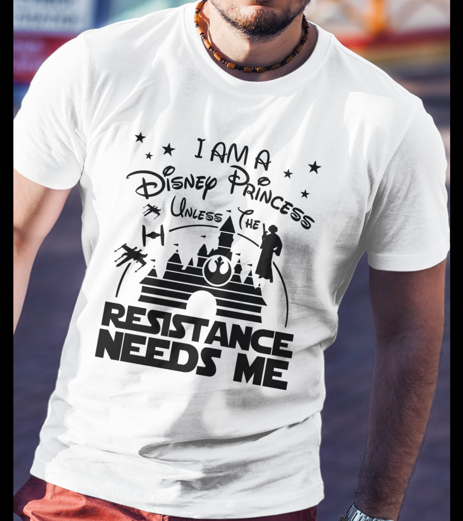 I Am A Disney Princess Unless The Resistance Needs Me Star Wars T-Shirt