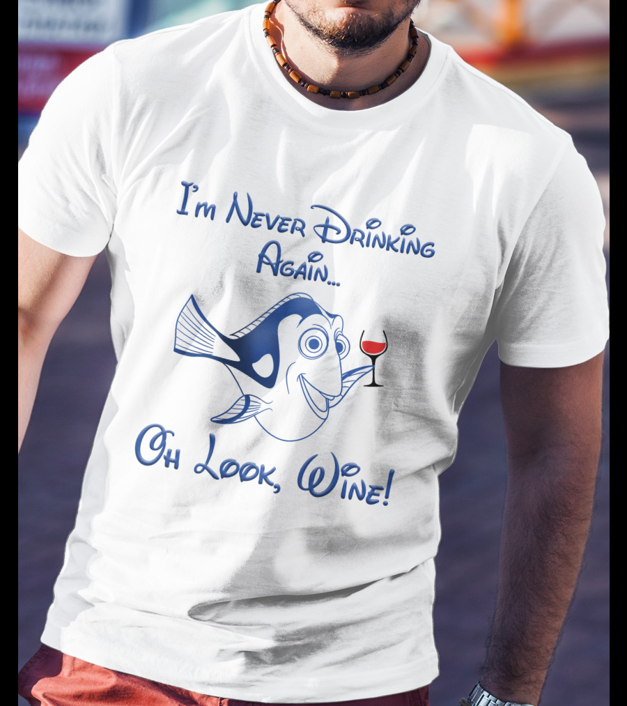 I'm Never Drinking Again Oh Look Wine Dory Fish T-Shirt