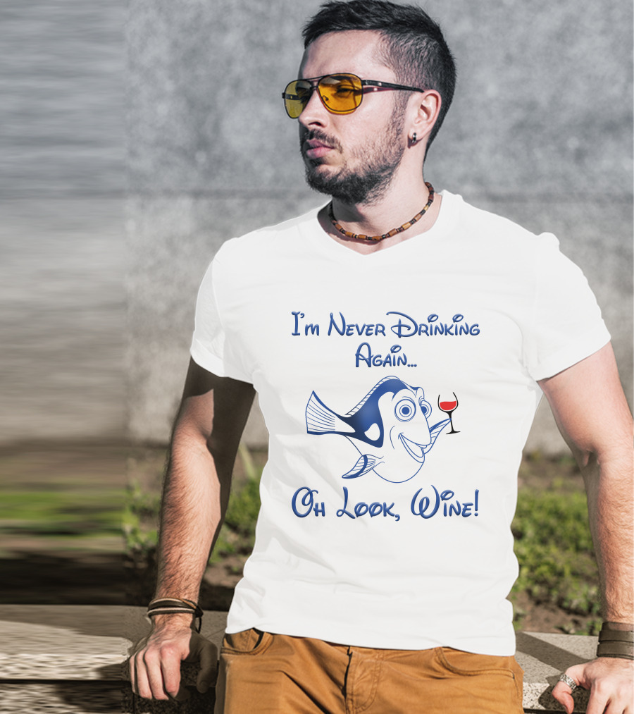 I'm Never Drinking Again Oh Look Wine Dory Fish T-Shirt