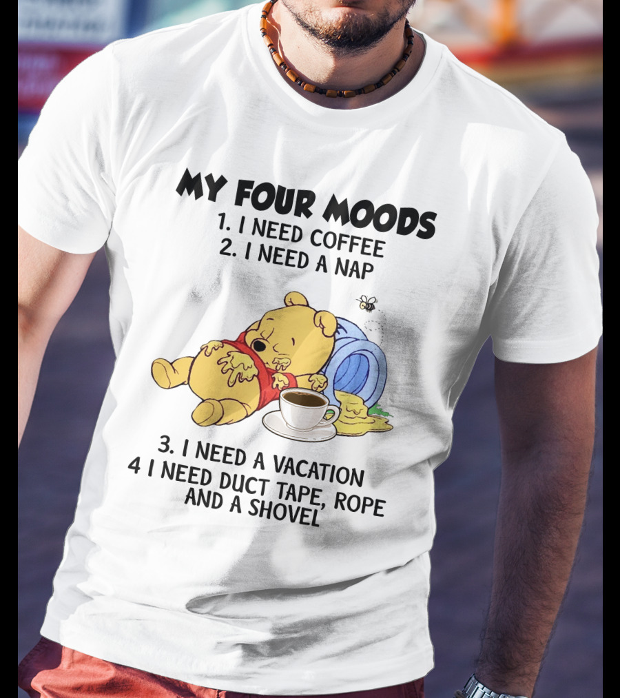 My Four Moods I Need Coffee I Need A Nap I Need A Vacation I Need Duct Tape Rope And A Shovel T-Shirt