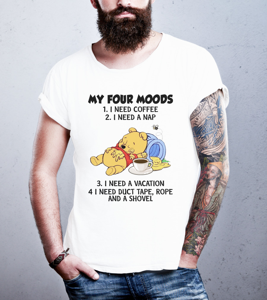 My Four Moods I Need Coffee I Need A Nap I Need A Vacation I Need Duct Tape Rope And A Shovel T-Shirt
