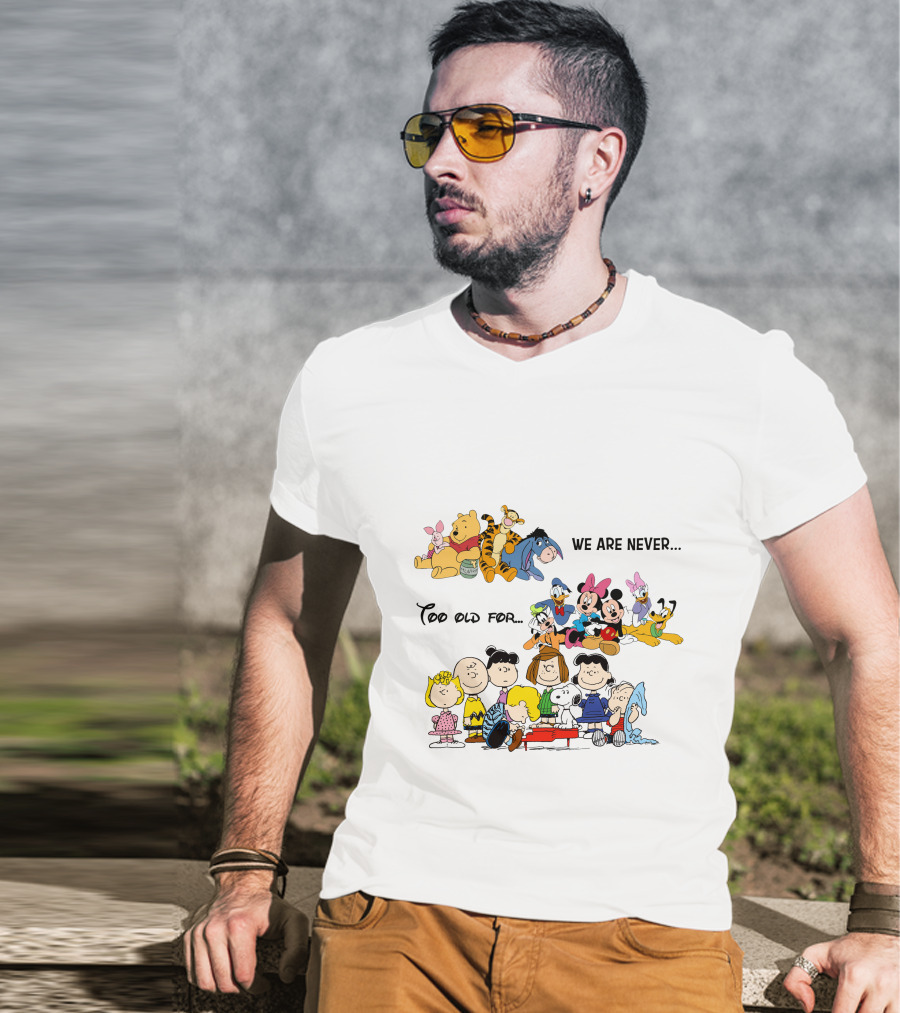 We Are Never Too Old For Winnie The Pooh Disney Peanuts Snoopy Charlie Brown T-Shirt