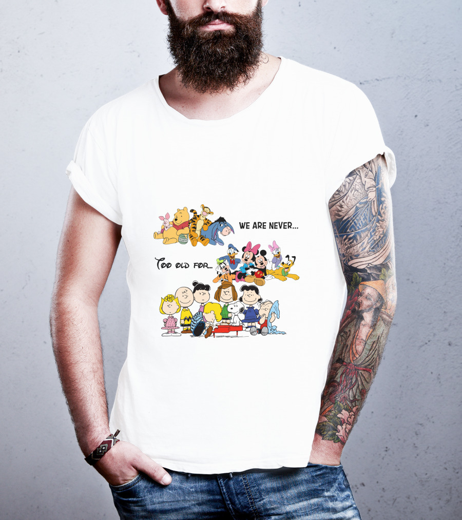 We Are Never Too Old For Winnie The Pooh Disney Peanuts Snoopy Charlie Brown T-Shirt
