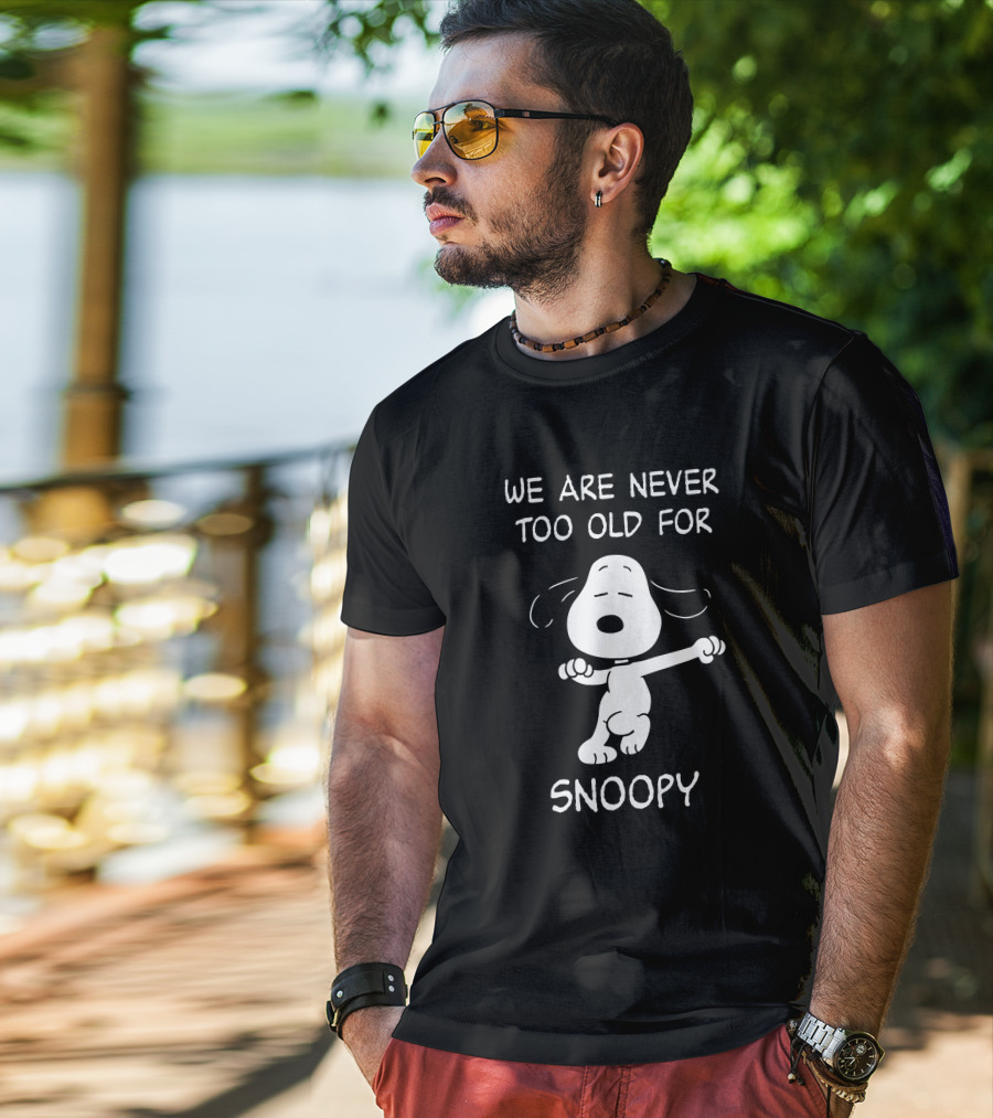 We Are Never Too Old For Snoopy T-Shirt