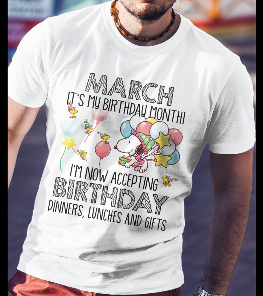 March It's My Birthday Month I'm Now Accepting Birthday Dinners Lunches And Gifts T-Shirt