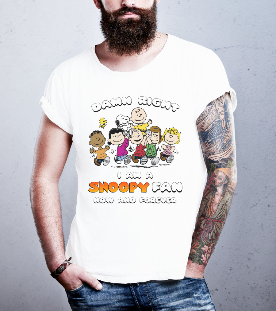 Damn Right I Am A Snoopy Fan Now And Forever T-Shirt