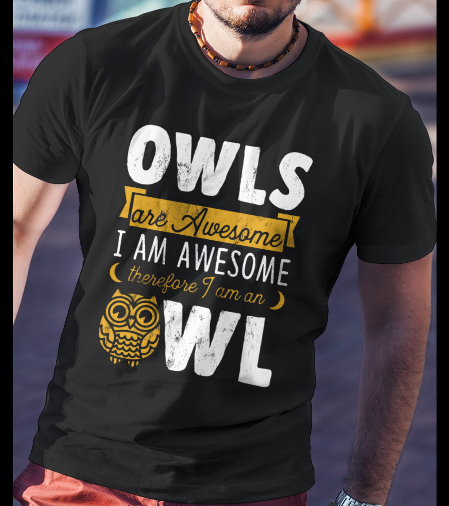 OWLS Are Awesome I AM AWESOME Therefore I Am An OWL T-Shirt