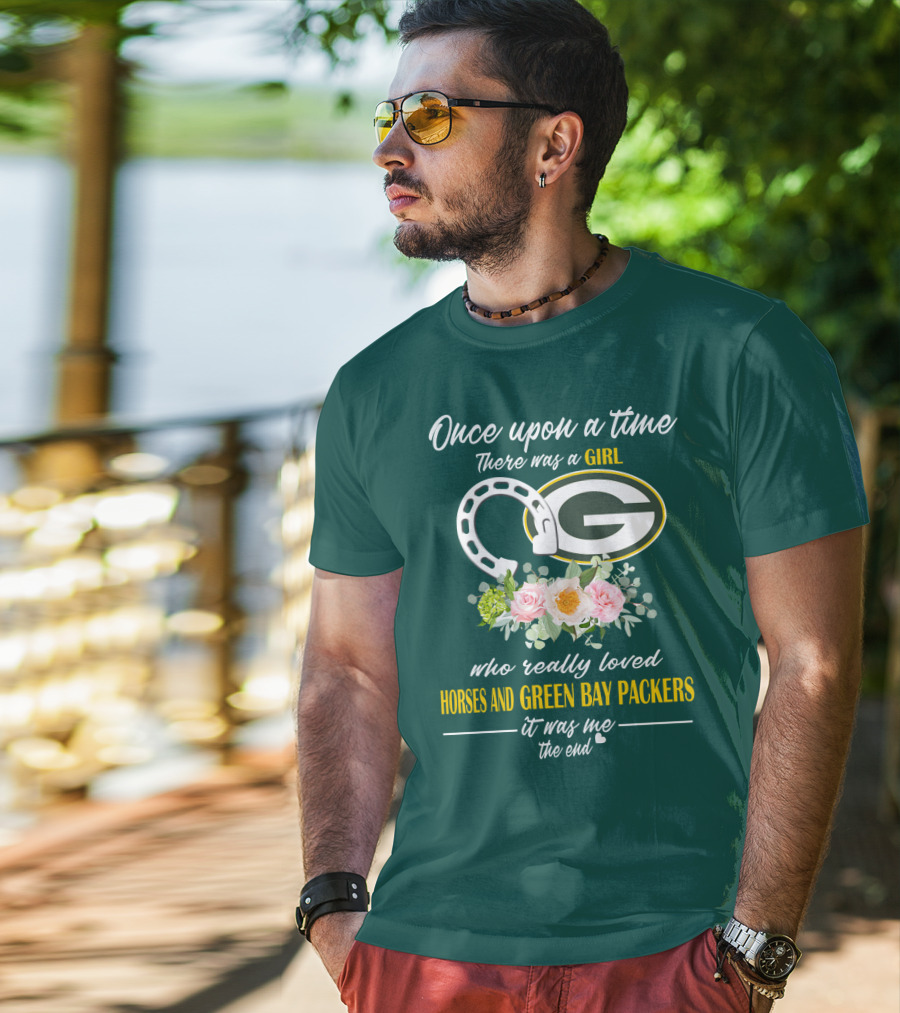 Once Upon A Time There Was A Girl Who Really Loved Horses And Green Bay Packers It Was Me The End T-Shirt