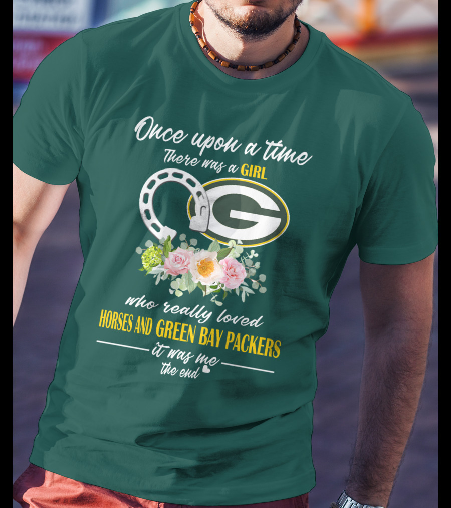 Once Upon A Time There Was A Girl Who Really Loved Horses And Green Bay Packers It Was Me The End T-Shirt