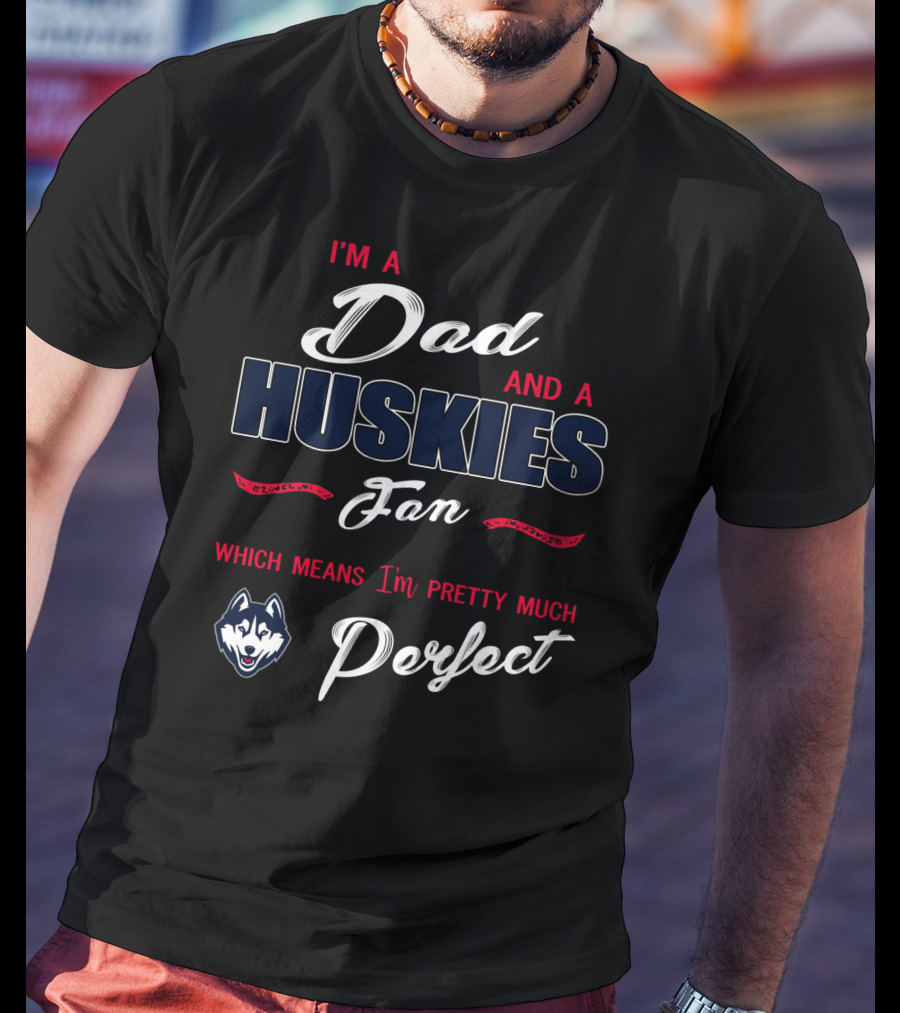 I'm A Dad And A Huskies Fan Which Means I'm Pretty Much Perfect T-Shirt