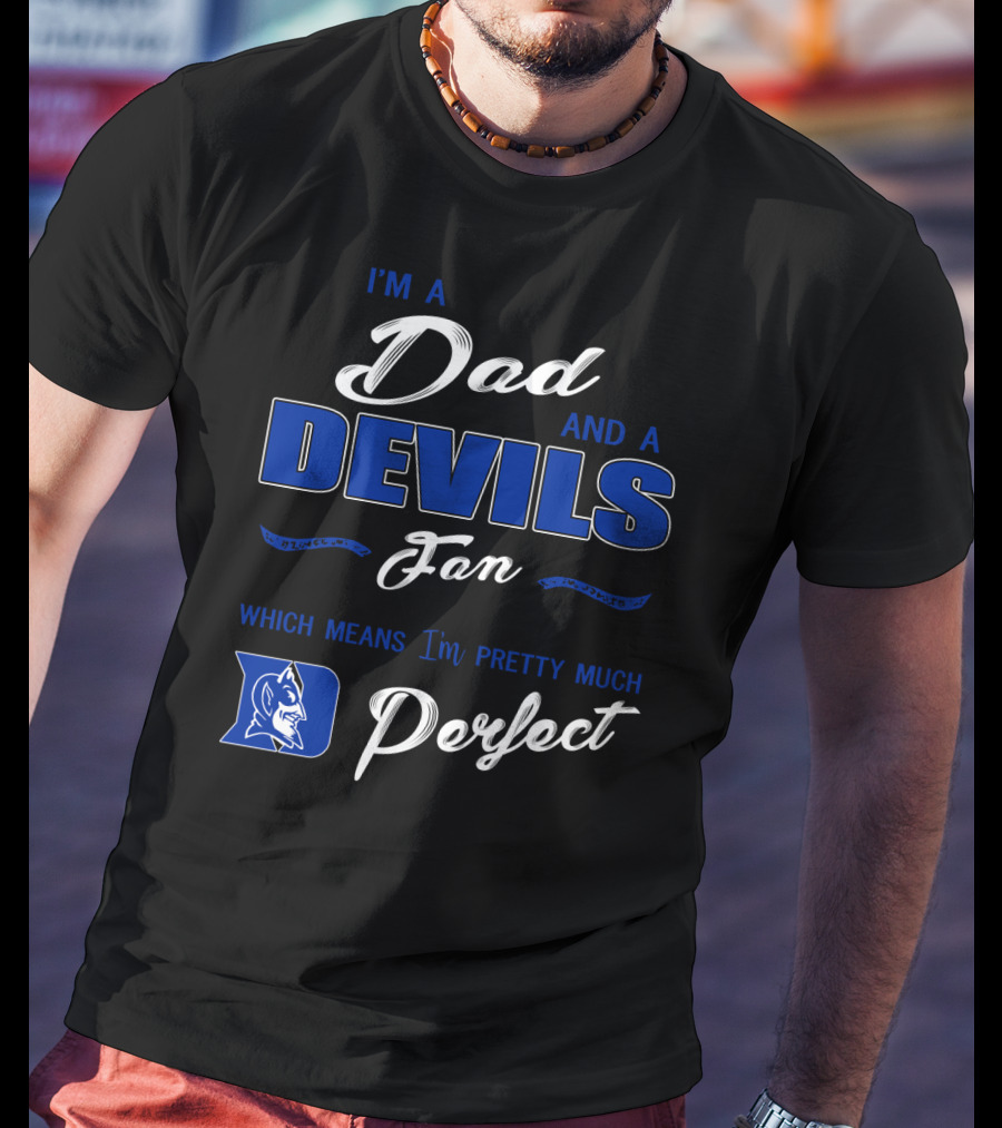 I'm A Dad And A Devils Fan Which Means I'm Pretty Much Perfect T-Shirt