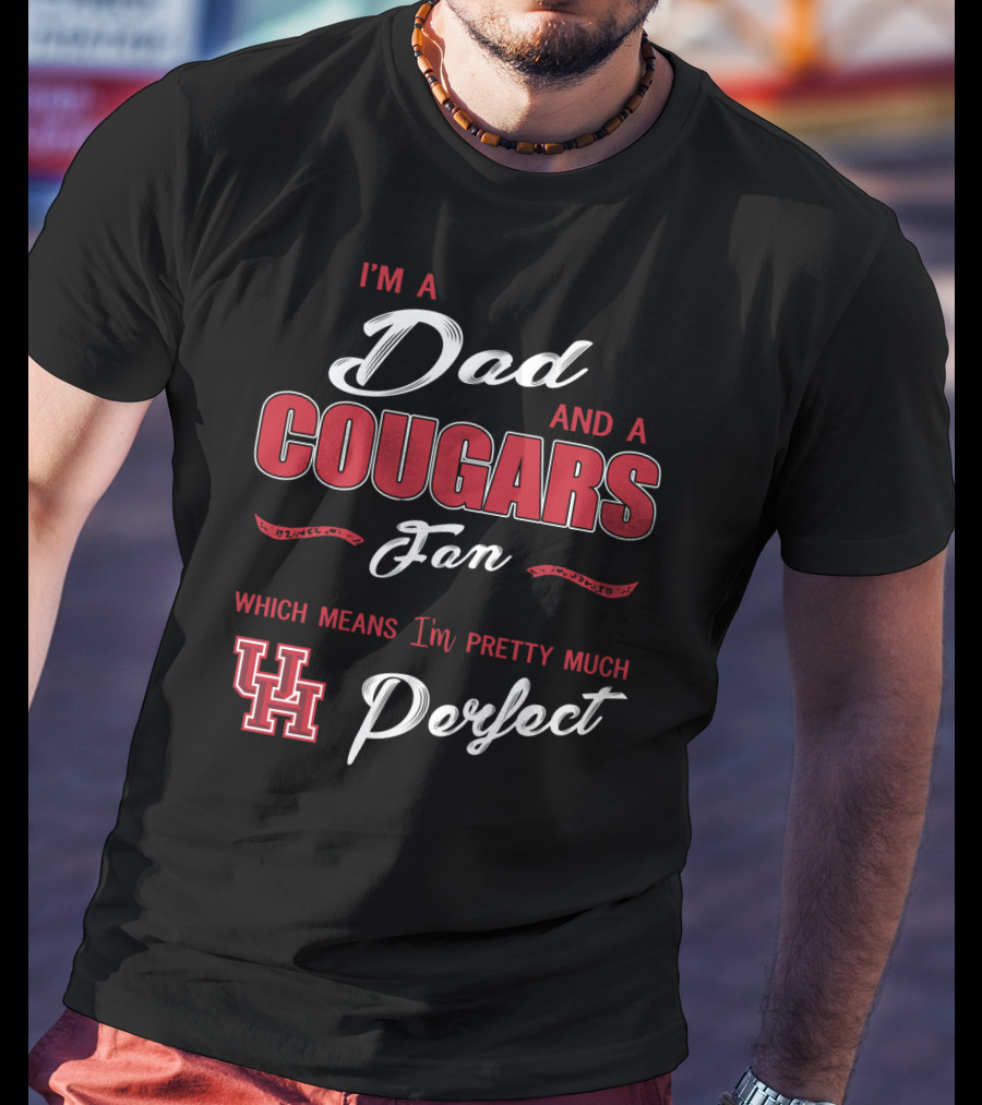 I'm A Dad And A Cougars Fan Which Means I'm Pretty Much Uh Perfect T-Shirt