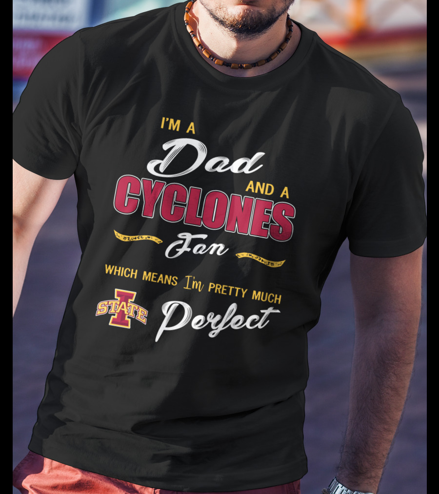 I'm A Dad And A Cyclones Fan Which Means I'm Pretty Much Iowa State Perfect T-Shirt