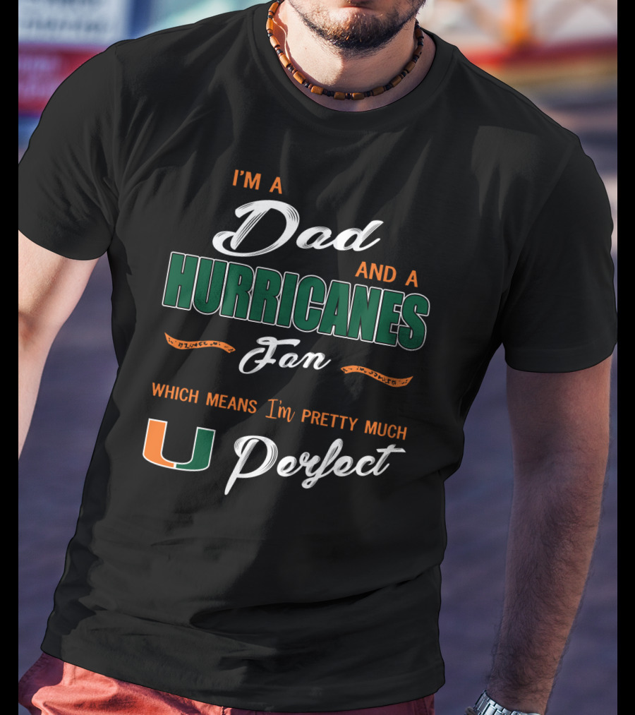 I'm A Dad And A Hurricanes Fan Which Means I'm Pretty Much U Perfect T-Shirt