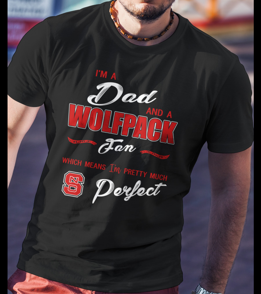 I'm A Dad And A Wolfpack Fan Which Means I'm Pretty Much Perfect Nc T-Shirt