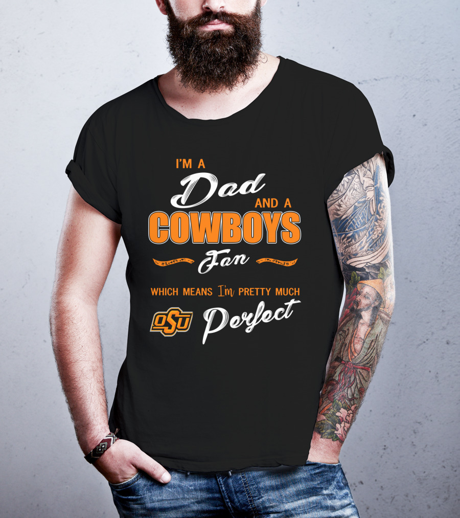 I'm A Dad And A Cowboys Fan Which Means I'm Pretty Much Perfect Osu T-Shirt