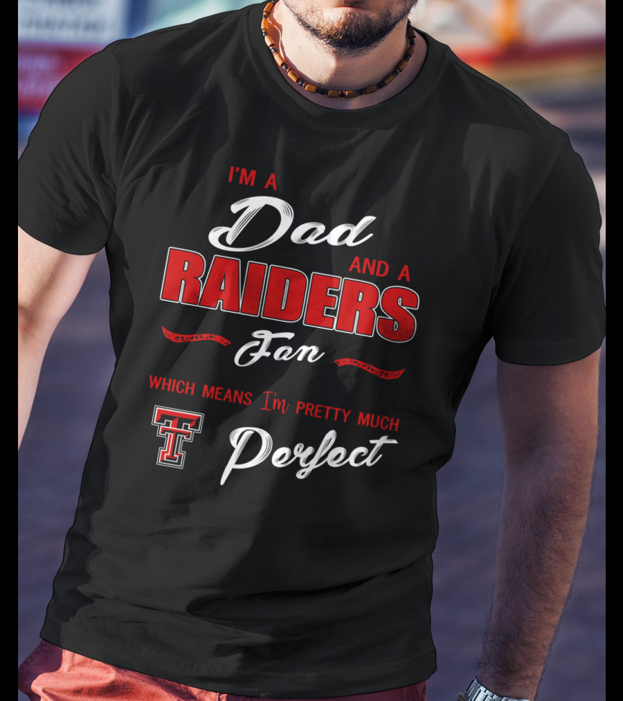 I'm A Dad And A Raiders Fan Which Means I'm Pretty Much Texas Tech Perfect T-Shirt