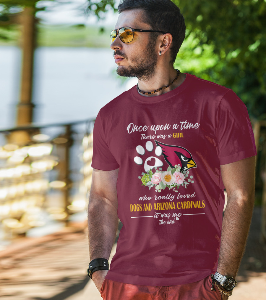 Once Upon A Time There Was A Girl Who Really Loved Dogs And Arizona Cardinals It Was Me The End T-Shirt