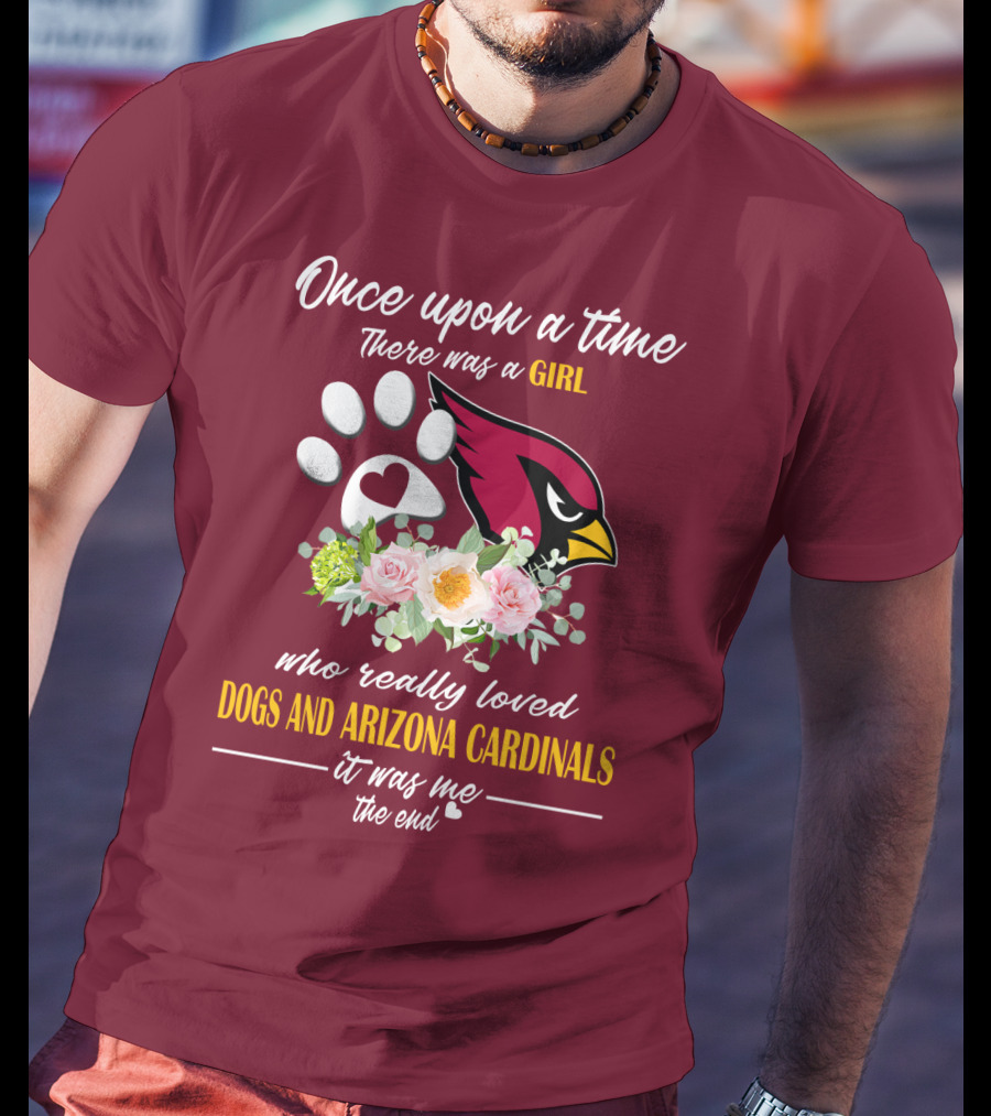 Once Upon A Time There Was A Girl Who Really Loved Dogs And Arizona Cardinals It Was Me The End T-Shirt
