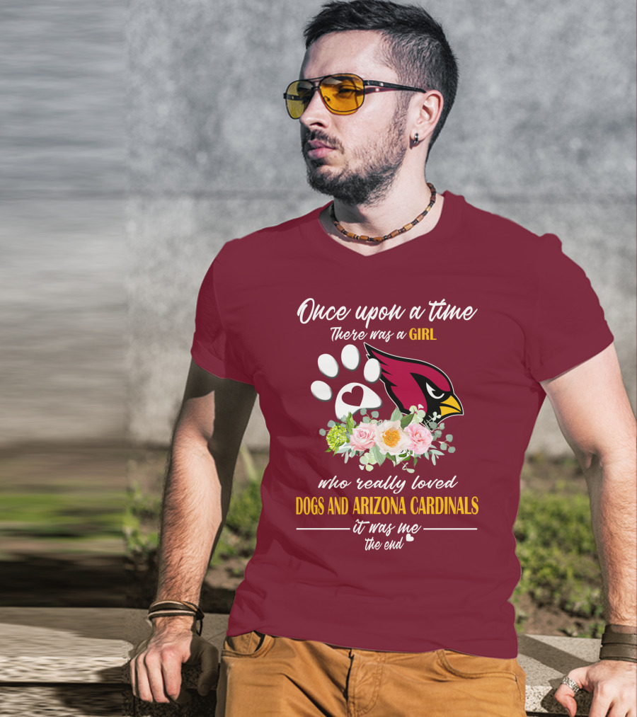 Once Upon A Time There Was A Girl Who Really Loved Dogs And Arizona Cardinals It Was Me The End T-Shirt