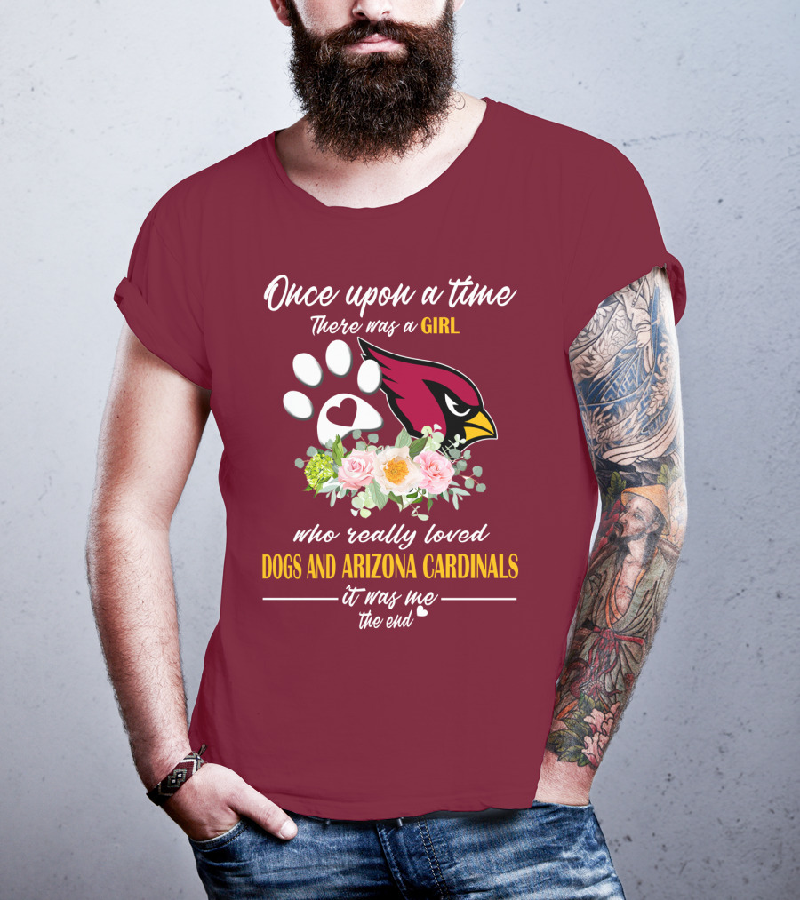 Once Upon A Time There Was A Girl Who Really Loved Dogs And Arizona Cardinals It Was Me The End T-Shirt