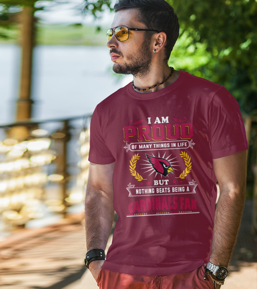 I Am Proud Of Many Things In Life But Nothing Beats Being A Cardinals Fan T-Shirt