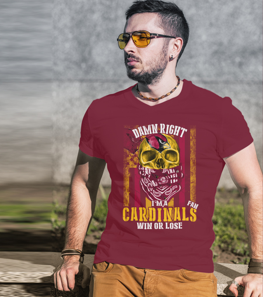 Damn Right I'm A Cardinals Fan Win Or Lose Arizona Cardinals T-Shirt