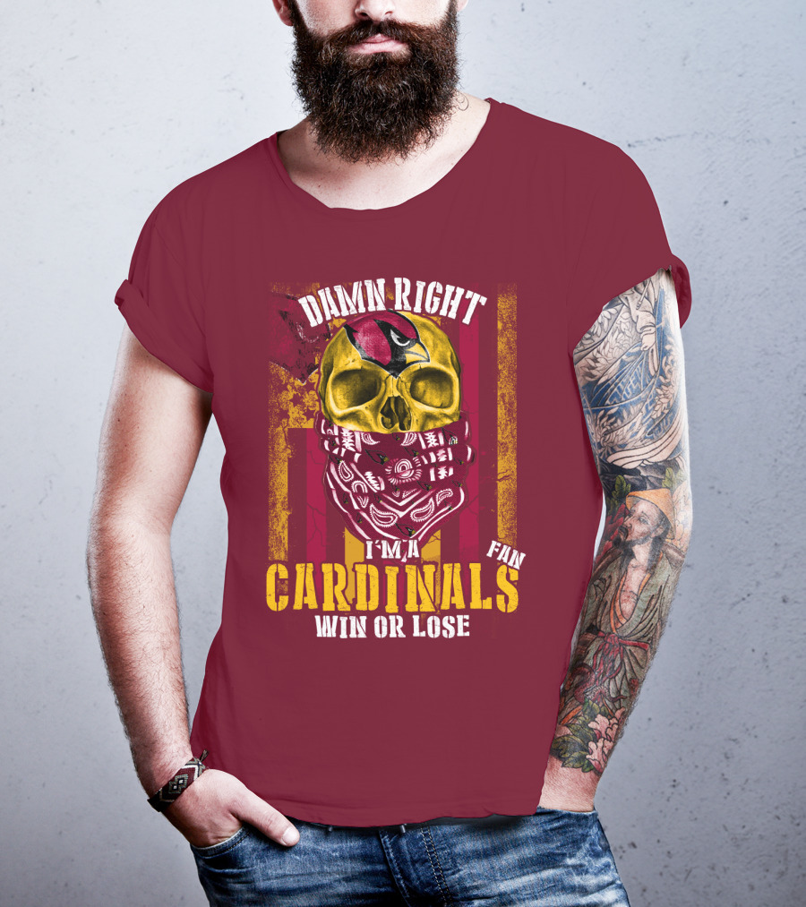 Damn Right I'm A Cardinals Fan Win Or Lose Arizona Cardinals T-Shirt