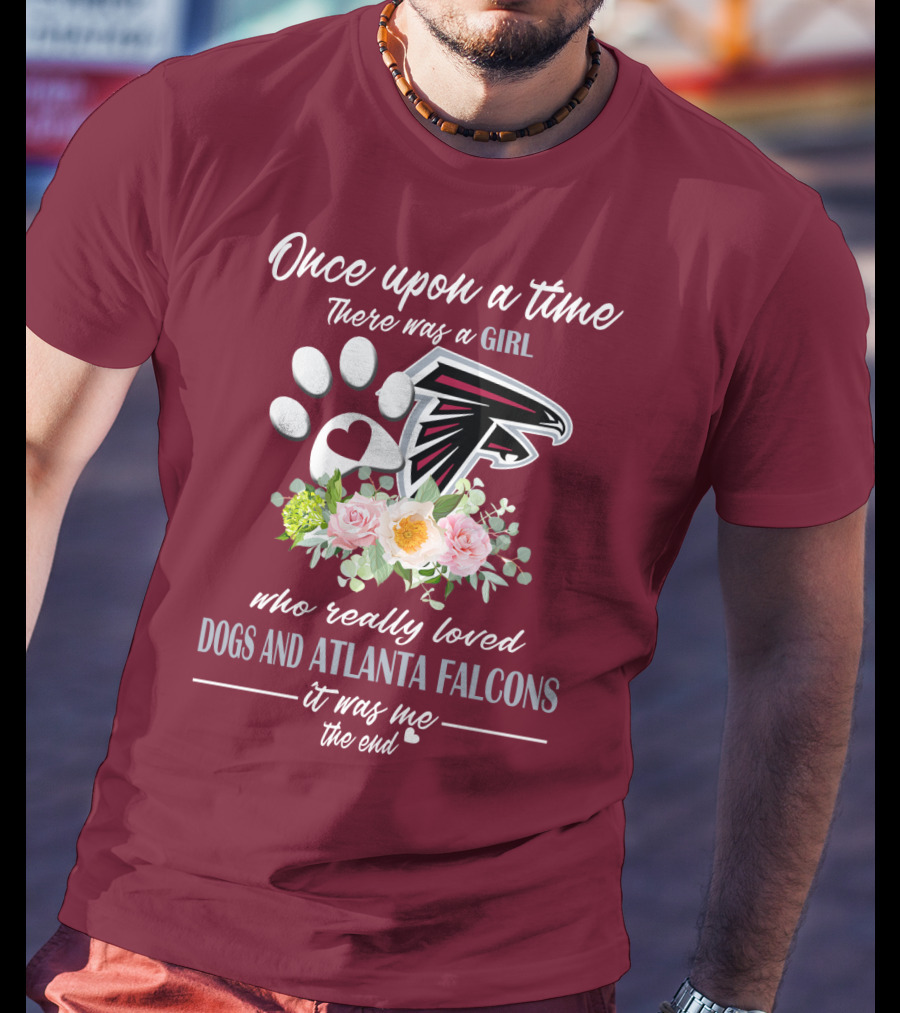 Once Upon A Time There Was A Girl Who Really Loved Dogs And Atlanta Falcons It Was Me The End T-Shirt
