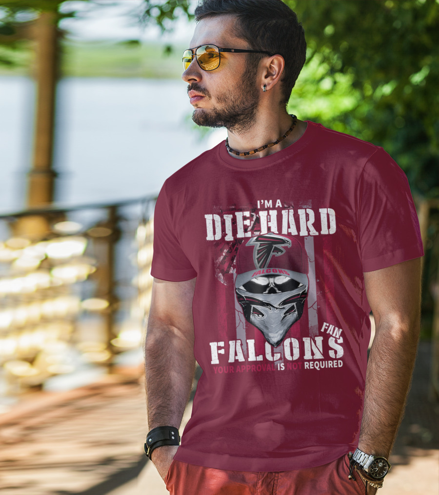 I'm A Die-Hard Falcons Fan Your Approval Is Not Required T-Shirt