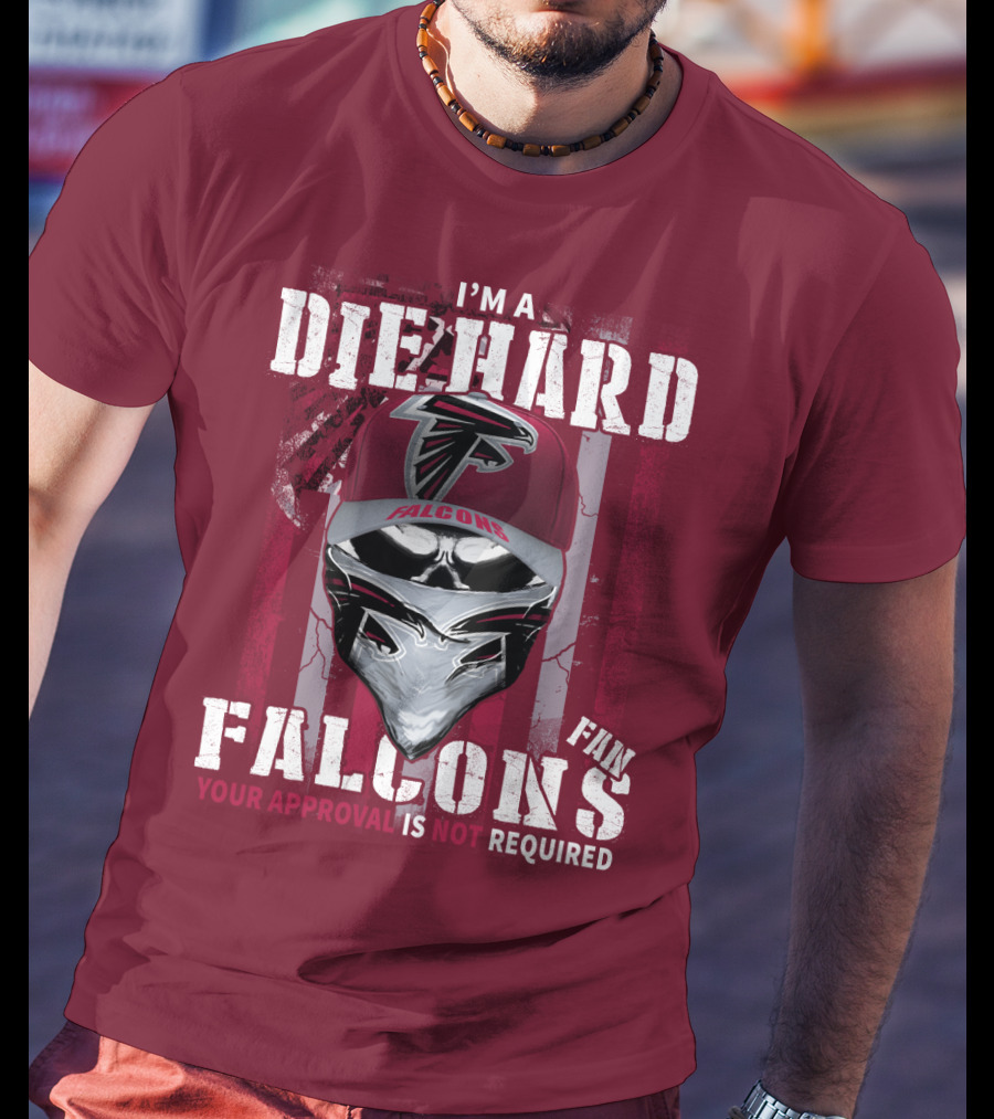 I'm A Die-Hard Falcons Fan Your Approval Is Not Required T-Shirt