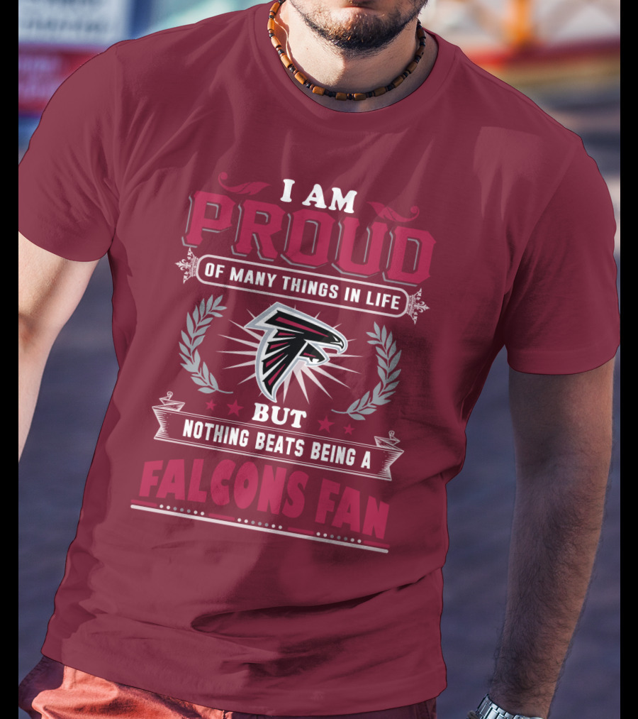 I Am Proud Of Many Things In Life But Nothing Beats Being A Falcons Fan T-Shirt