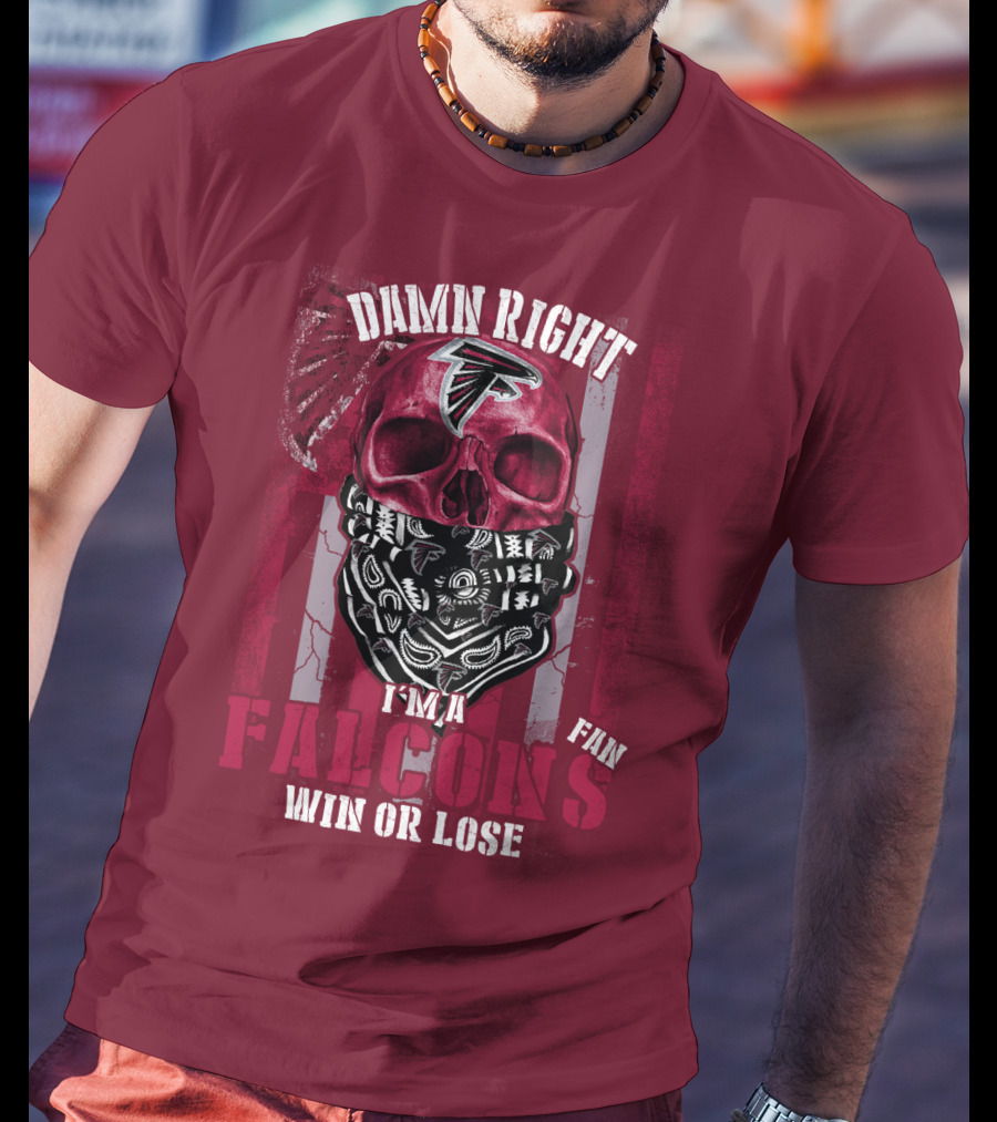 Damn Right I'm A Falcons Fan Win Or Lose T-Shirt