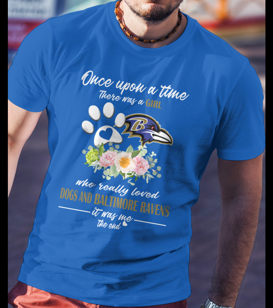 Once Upon A Time There Was A Girl Who Really Loved Dogs And Baltimore Ravens It Was Me The End T-Shirt