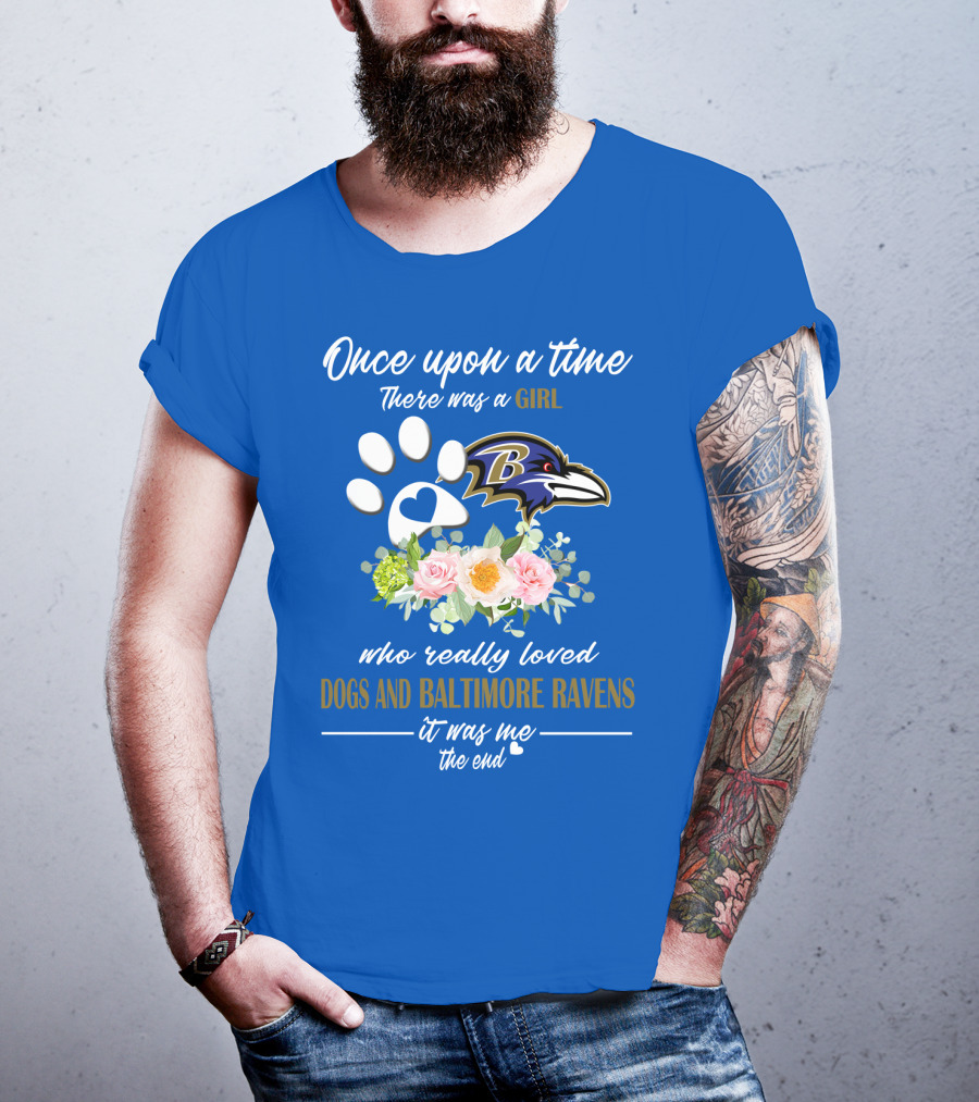 Once Upon A Time There Was A Girl Who Really Loved Dogs And Baltimore Ravens It Was Me The End T-Shirt