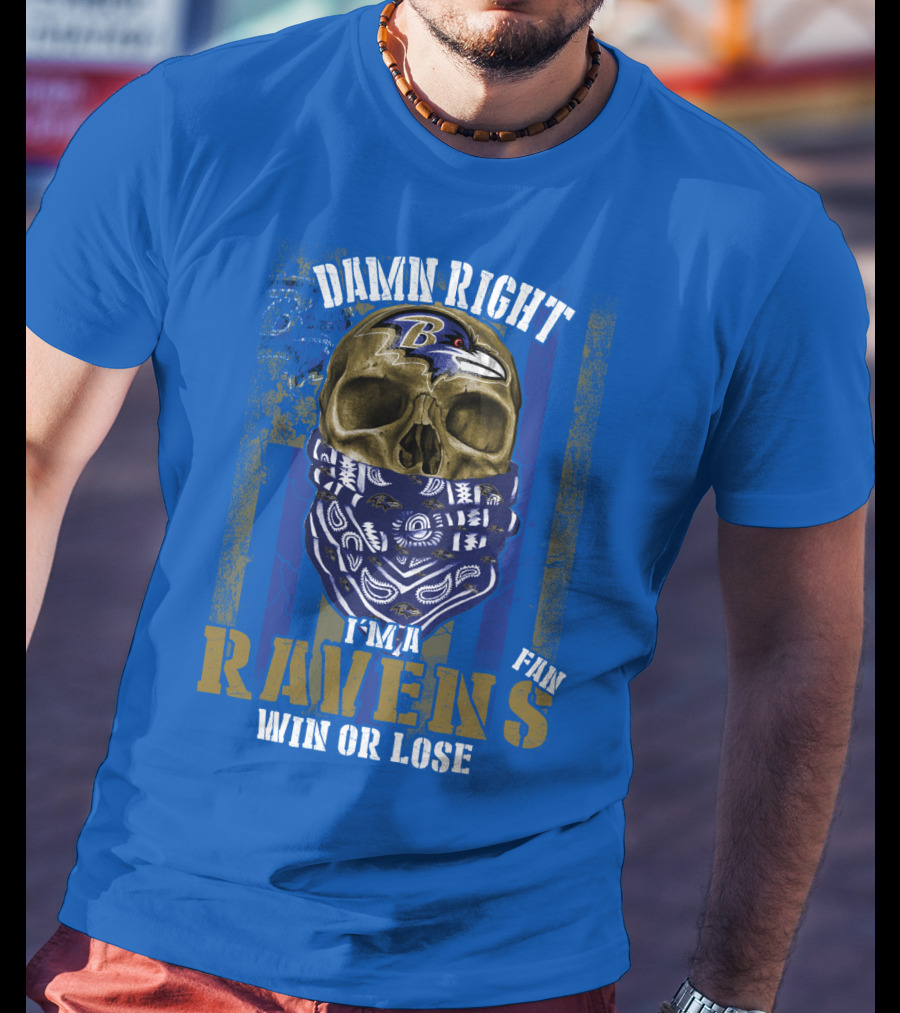 Damn Right I'm A Ravens Fan Win Or Lose T-Shirt