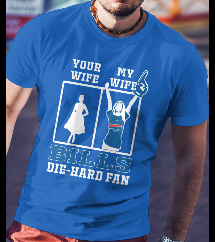 Your Wife My Wife Bills Die-Hard Fan T-Shirt