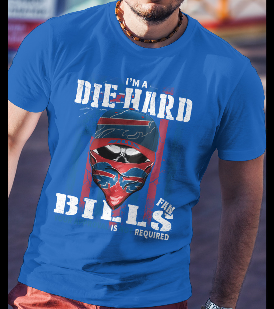 I'm A Die-Hard Bills Fan Your Approval Is Not Required T-Shirt