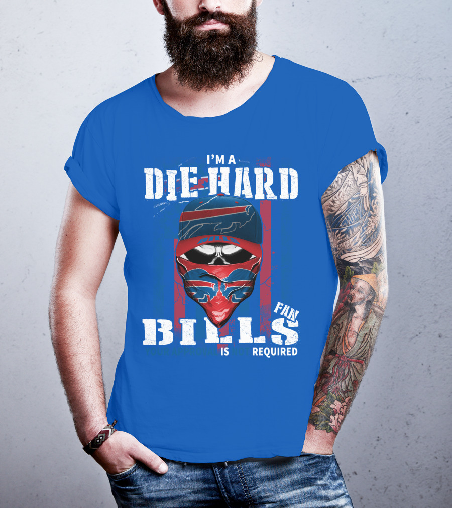 I'm A Die-Hard Bills Fan Your Approval Is Not Required T-Shirt