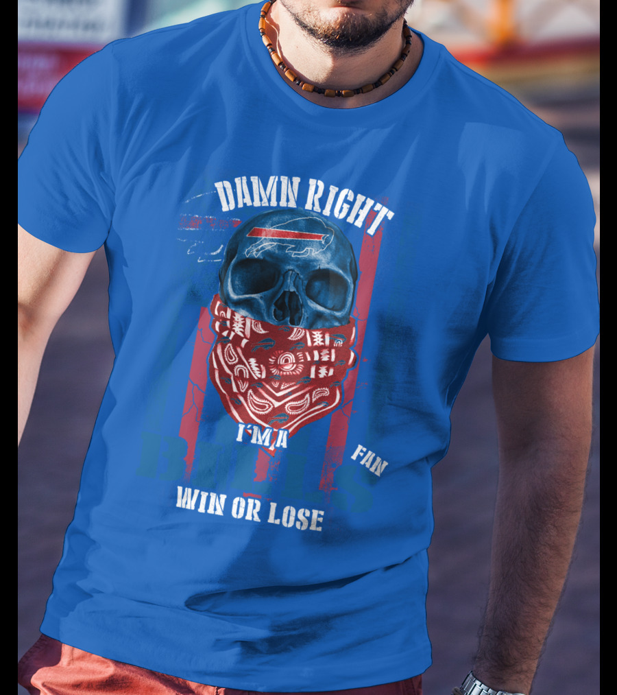 Damn Right I'm A Buffalo Bills Fan Win Or Lose T-Shirt