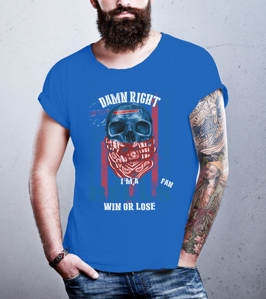 Damn Right I'm A Buffalo Bills Fan Win Or Lose T-Shirt