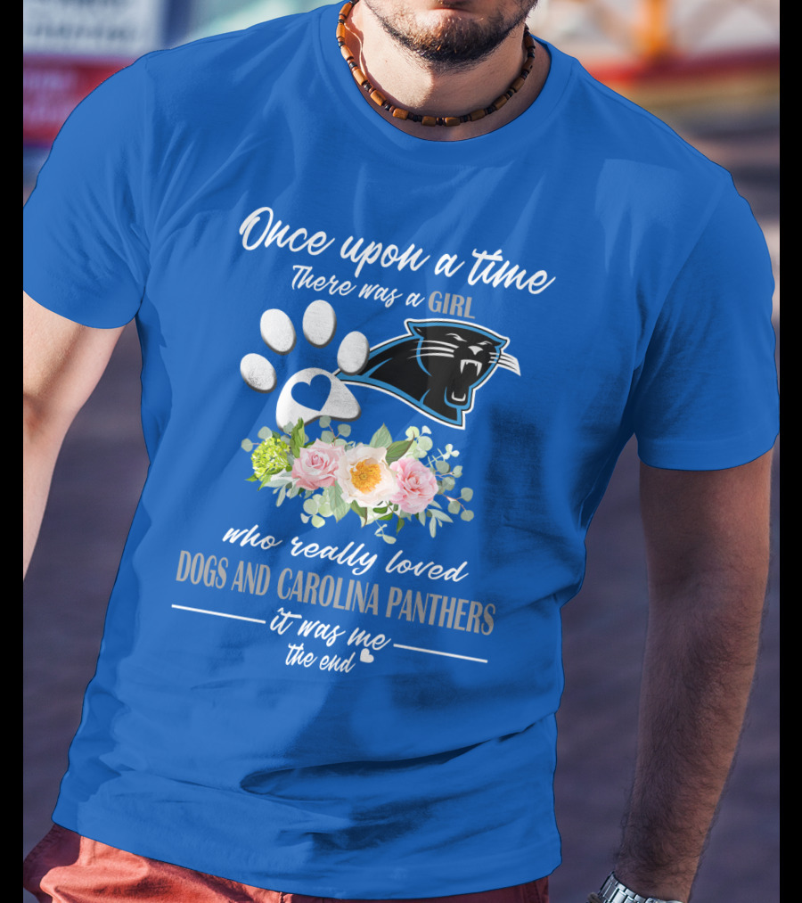 Once Upon A Time There Was A Girl Who Really Loved Dogs And Carolina Panthers It Was Me The End T-Shirt