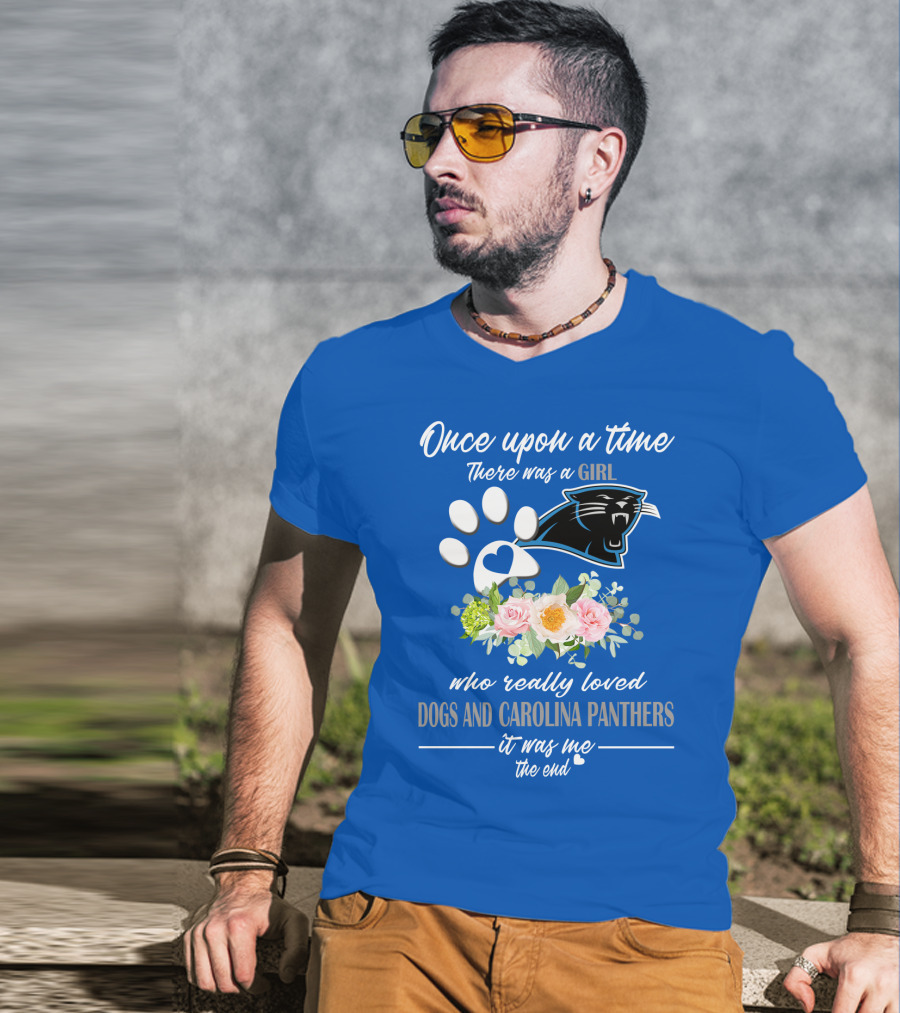 Once Upon A Time There Was A Girl Who Really Loved Dogs And Carolina Panthers It Was Me The End T-Shirt