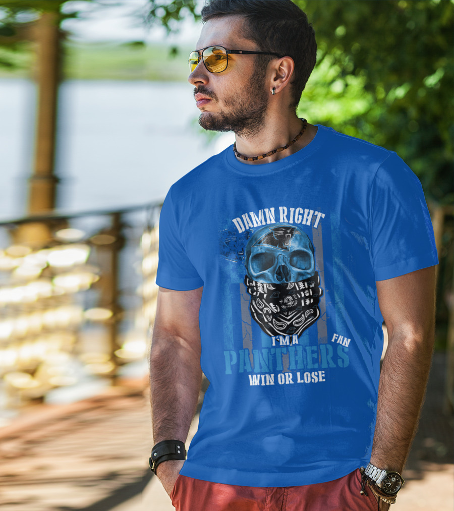 Damn Right I'm A Panthers Fan Win Or Lose T-Shirt